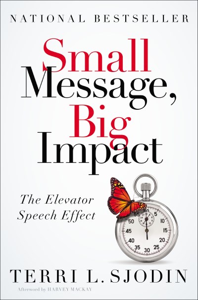 Terri L. Sjodin/Small Message, Big Impact@ The Elevator Speech Effect